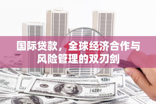 空港国际贷款，全球经济合作与风险管理的双刃剑