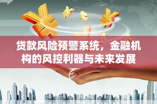 空港贷款风险预警系统，金融机构的风控利器与未来发展
