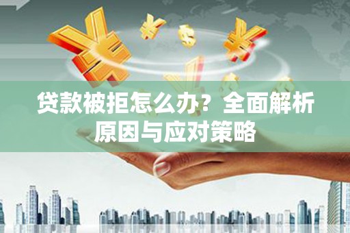 空港贷款被拒怎么办？全面解析原因与应对策略
